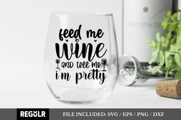 Feed Me Wine and Tell Me I’m Pretty SVG: Graphics for Crafts & Charm