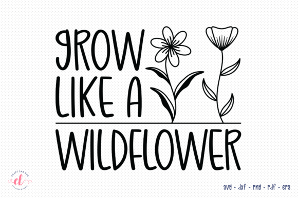 Grow Like a Wildflower SVG: Graphics for Crafts & Branding