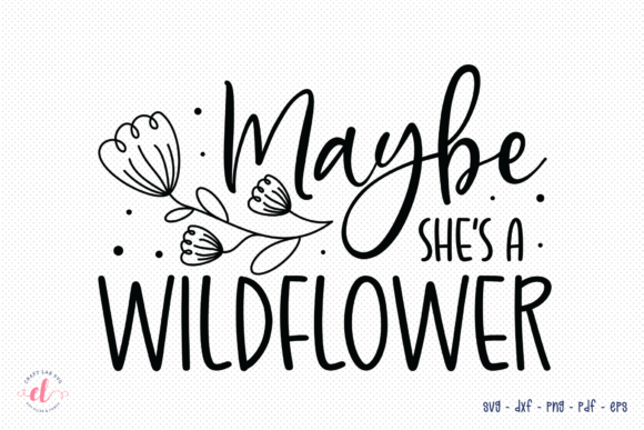 Maybe She’s a Wildflower SVG: Graphics for Crafts & Branding