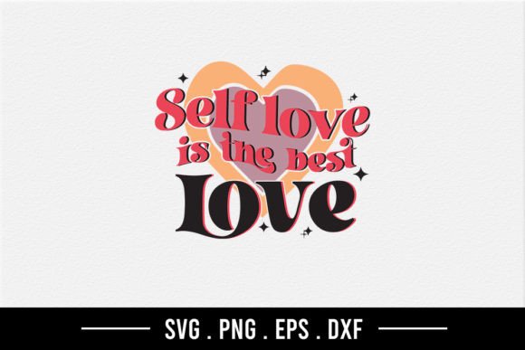 Self Love is the Best Love – SVG Graphics for Crafts