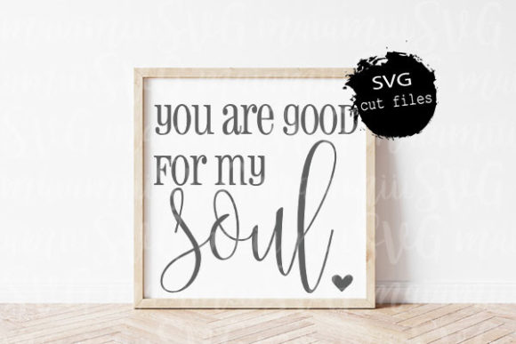 You Are Good for My Soul SVG: Graphics for Crafts & Heartfelt Branding
